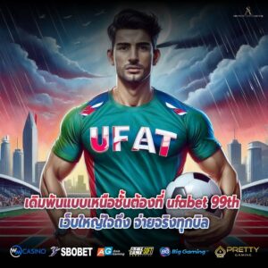 เดิมพันแบบเหนือชั้นต้องที่ ufabet 99th เว็บใหญ่ใจถึง จ่ายจริงทุกบิล